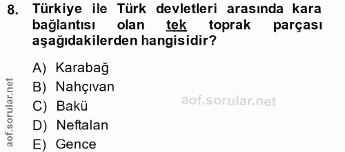 8. soru: Türkiye ile Türk devletleri arasında kara bağlantısı olan tek toprak parçası aşağıdakilerden hangisidir? A) Karabağ o…