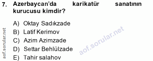 7. soru: Azerbaycan'da Karikatür sanatının kurucusu kimdir? A) Oktay Sadıkzade B) Latif Kerimov C) Azim Azimzade D) Settar Beh…