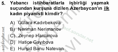 5. soru: Yabancı istihbaratlarla işbirliği yapmak suçundan kurşuna dizilen Azerbaycan'ın ilk kadın piyanisti kimdir? A) Gülara…