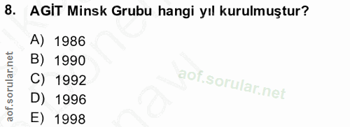 8. soru: AGIT Minsk Grubu hangi yıl kurulmuştur? A) 1986 B) 1990 C) 1992 D) 1996 E) 1998