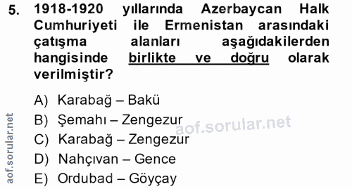 5. soru: 1918-1920 yıllarında Azerbaycan Halk Cumhuriyeti ile Ermenistan arasındaki çatışma alanları aşağıdakilerden hangisind…