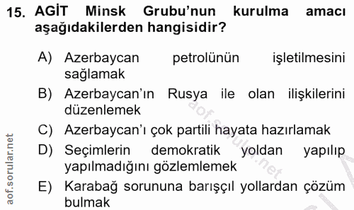 15. soru: AGIT Minsk Grubu'nun kurulma amacı aşağıdakilerden hangisidir? A) Azerbaycan petrolünün işletilmesini sağlamak B) Aze…