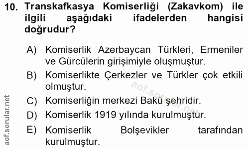 10. soru: Transkafkasya Komiserliği (Zakavkom) ile ilgili aşağıdaki ifadelerden hangisi doğrudur? A) Komiserlik Azerbaycan Türk…