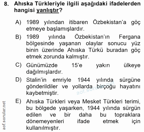 8. soru: Ahıska Türkleriyle ilgili aşağıdaki ifadelerden hangisi yanlıştır? A) 1989 yılından itibaren Özbekistan'a göç etmeye…
