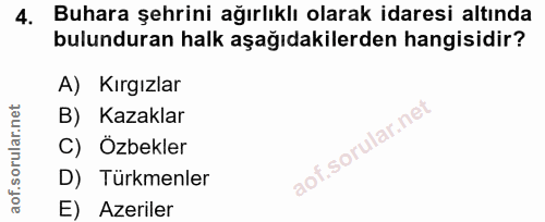 4. soru: Buhara şehrini ağırlıklı olarak idaresi altında bulunduran halk aşağıdakilerden hangisidir? A) Kırgızlar B) Kazaklar…