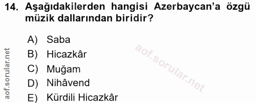 14. soru: Aşağıdakilerden hangisi Azerbaycan'a özgü müzik dallarından biridir? A) Saba B) Hicazkâr Of C) Muğam D) Nihâvend E) K…