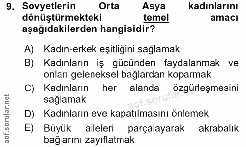 9. soru: Sovyetlerin Orta Asya kadınlarını dönüştürmekteki temel amacı aşağıdakilerden hangisidir? A) Kadın-erkek eşitliğini s…