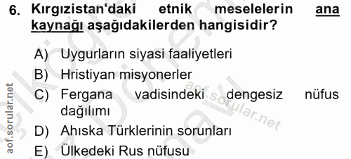 6. soru: Kırgızistan'daki etnik meselelerin ana kaynağı aşağıdakilerden hangisidir? A) Uyguların siyasi faaliyetleri B) Hristi…