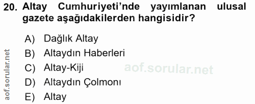 20. soru: Altay Cumhuriyeti'nde yayımlanan ulusal gazete aşağıdakilerden hangisidir? A) Dağlık Altay B) Altaydın Haberleri C) A…