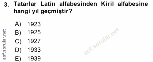 3. soru: Tatarlar Latin alfabesinden Kiril alfabesine hangi yıl geçmiştir? A) 1923 B) 1925 C) 1927 D) 1933 E) 1939
