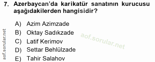 7. soru: Azerbaycan'da karikatür sanatının kurucusu aşağıdakilerden hangisidir? A) Azim Azimzade B) Oktay Sadıkzade C) Latif K…