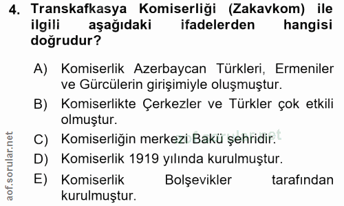4. soru: Transkafkasya Komiserliği (Zakavkom) ile ilgili aşağıdaki ifadelerden hangisi doğrudur? A) Komiserlik Azerbaycan Türk…