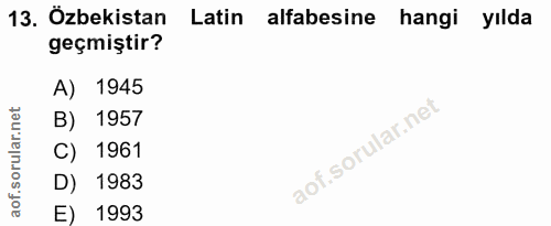 13. soru: Özbekistan Latin alfabesine hangi yılda geçmiştir? A) 1945 B) 1957 C) 1961 D) 1983 E) 1993