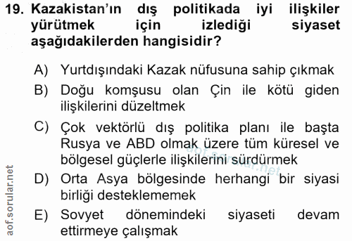 19. soru: Kazakistan'ın dış politikada iyi ilişkiler yürütmek için izlediği siyaset aşağıdakilerden hangisidir? A) Yurtdışındak…