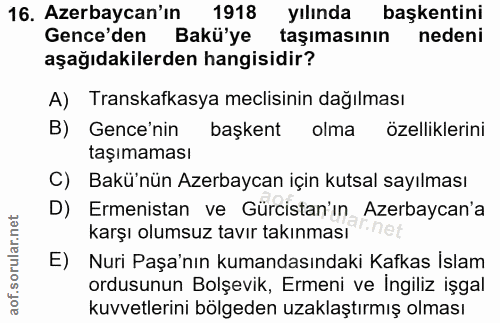 16. soru: Azerbaycan'ın 1918 yılında başkentini Gence'den Bakü'ye taşımasının nedeni aşağıdakilerden hangisidir? A) Transkafkas…