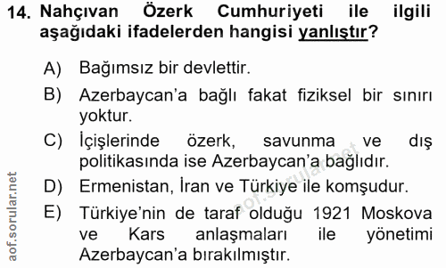 14. soru: Nahçıvan Özerk Cumhuriyeti ile ilgili aşağıdaki ifadelerden hangisi yanlıştır? A) Bağımsız bir devlettir. B) Azerbayc…