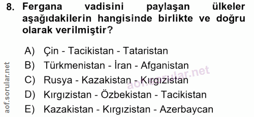 8. soru: Fergana vadisini paylaşan ülkeler aşağıdakilerin hangisinde birlikte ve doğru olarak verilmiştir? A) Çin - Tacikistan…