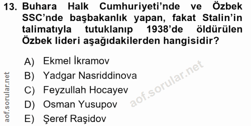 13. soru: Buhara Halk Cumhuriyeti'nde ve Özbek SSC'nde başbakanlık yapan, fakat Stalin'in talimatıyla tutuklanıp 1938'de öldürü…