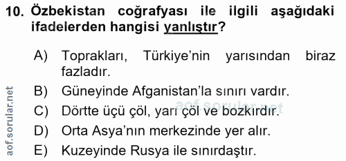 10. soru: Ozbekistan coğrafyası ile_ilgili aşağıdaki ifadelerden hangisi yanlıştır? A) Toprakları, Türkiye'nin yarısından| bira…