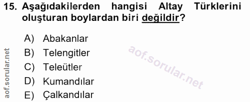 15. soru: Aşağıdakilerden hangisi Altay Türklerini oluşturan boylardan biri değildir? A) Abakanlar B) Telengitler C) Teleutler…