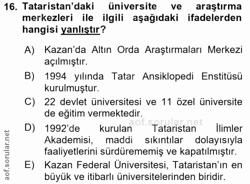 16. soru: Tataristan'daki üniversite ve arastırma merkezleri ile ilgili aşağıdaki ifadelerden hangisi yanlıştır? A) Kazan'da Al…
