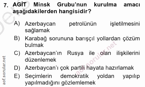 7. soru: AGIT Minsk Grubu'nun kurulma amacı aşağıdakilerden hangisidir? A) Azerbaycan petrolünün işletilmesini sağlamak B) Kar…