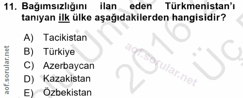 11. soru: Bağımsızlığını ilan eden Türkmenistan'ı tanıyan ilk ülke aşağıdakilerden hangisidir? A) Tacikistan Turkiye C) Azerbay…