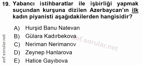 19. soru: Yabancı istihbaratlar ile işbirliği yapmak suçundan kurşuna dizilen Azerbaycan'ın ilk kadın piyanisti aşağıdakilerden…
