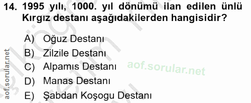 14. soru: 1995 yılı, 1000. yıl dönümü ilan edilen ünlü Kırgız destanı aşağıdakilerden hangisidir? A) Oğuz Destanı B) Zilzile De…