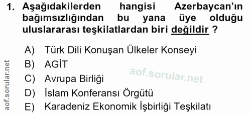 1. soru: Aşağıdakilerden hangisi Azerbaycan'ın bağımsızlığından bu yana üye olduğu uluslararası teşkilatlardan biri değildir ?…