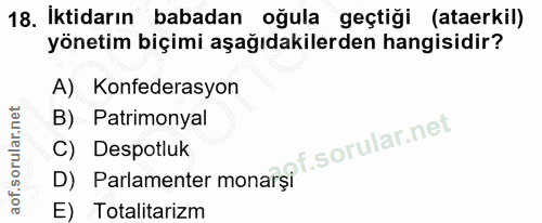 18. soru: İktidarın babadan oğula geçtiği (ataerkil) yönetim biçimi aşağıdakilerden hangisidir? A) Konfederasyon B) Patrimonyal…