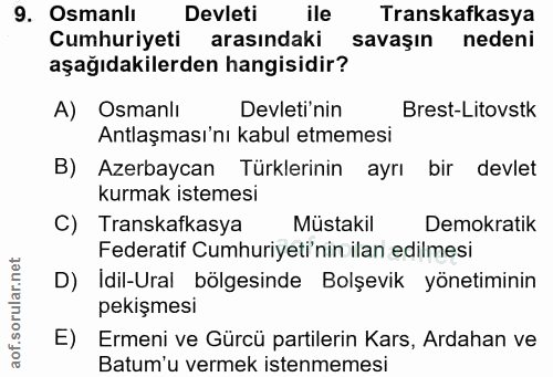 9. soru: Osmanlı Devleti ile Transkafkasya Cumhuriyeti arasındaki savaşın nedeni aşağıdakilerden hangisidir? A) Osmanlı Devlet…