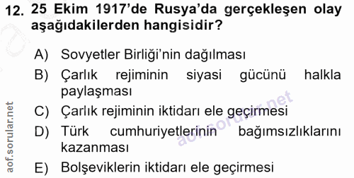 12. soru: 25 Ekim 1917'de Rusya'da gerçekleşen olay aşağıdakilerden hangisidir? A) Sovyetler Birliği'nin dağılması B) Çarlık re…