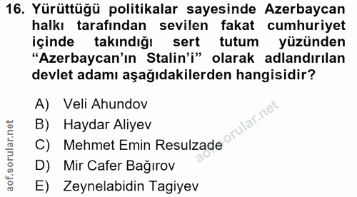 16. soru: Yürüttüğü politikalar sayesinde Azerbaycan halkı tarafından sevilen fakat cumhuriyet içinde takındığı sert tutum yüzü…