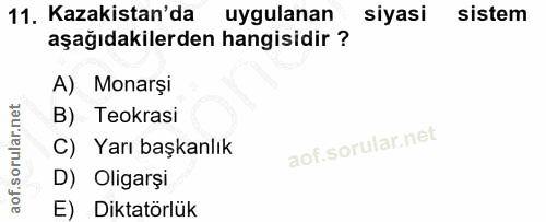 11. soru: Kazakistan'da uygulanan siyasi sistem aşağıdakilerden hangisidir ? A) Monarşi B) Teokrasi C) Yarı başkanlık D) Oligar…
