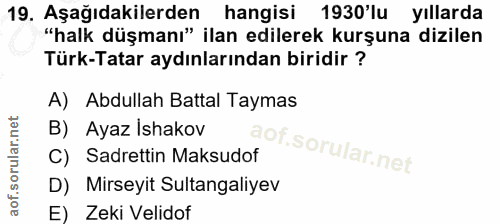 19. soru: Aşağıdakilerden hangisi 1930'lu yıllarda "halk düşmanı" ilan edilerek kurşuna dizilen Türk-Tatar aydınlarından biridi…