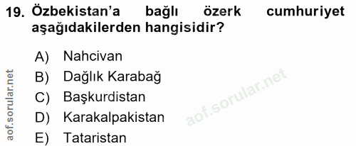 19. soru: Özbekistan'a bağlı özerk cumhuriyet aşağıdakilerden hangisidir? A) Nahcivan B) Dağlık Karabağ C) Başkurdistan D) Kara…