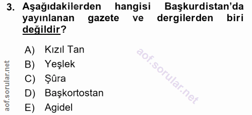 3. soru: Aşağıdakilerden hangisi Başkurdistan'da yayınlanan gazete ve dergilerden biri değildir? A) Kızıl Tan B) Yeşlek aof.so…