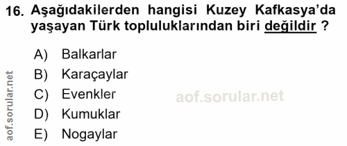 16. soru: Aşağıdakilerden hangisi Kuzey Kafkasya'da yaşayan Türk topluluklarından biri değildir? A) Bakarlar B) Karaçaylar C) E…
