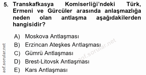 5. soru: Transkafkasya Komiserliği'ndeki Türk, Ermeni ve Gürcüler arasında anlaşmazlığa neden olan antlaşma aşağıdakilerden ha…