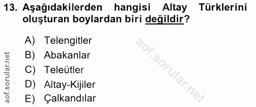 13. soru: Aşağıdakilerden hangisi Altay Türklerini oluşturan boylardan biri değildir? A) Telengitler B) Abakanlar C) Teleütler…
