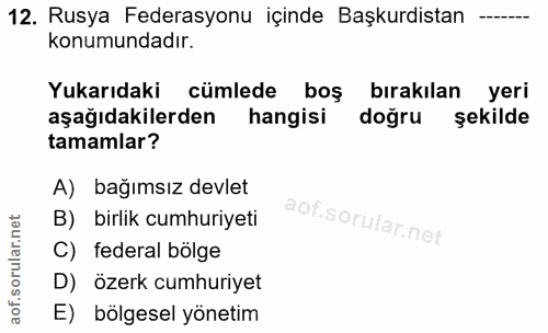 12. soru: Rusya Federasyonu içinde Başkurdistan konumundadır. Yukarıdaki cümlede boş bırakılan yeri aşağıdakilerden hangisi doğ…