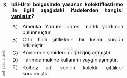 3. soru: Idil-Ural bölgesinde yaşanan kolektifleştirme ile ilgili aşağıdaki ifadelerden hangisi yanlıştır? A) Amerika Yardım I…
