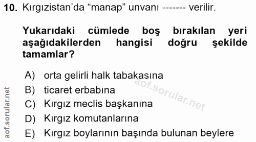 10. soru: Kırgızistan'da "manap" unvanı ----- verilir. Yukarıdaki cümlede boş bırakılan yeri aşağıdakilerden hangisi dogru şeki…