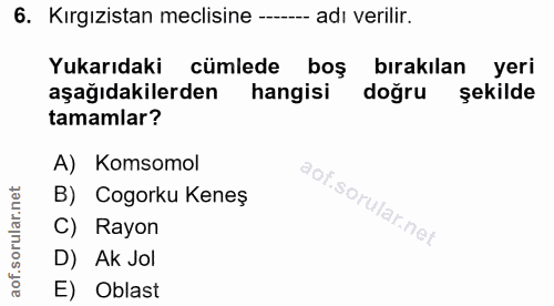6. soru: Kırgızistan meclisine --- adı verilir. Yukarıdaki cümlede boş bırakılan yeri aşağıdakilerden hangisi doğru şekilde ta…