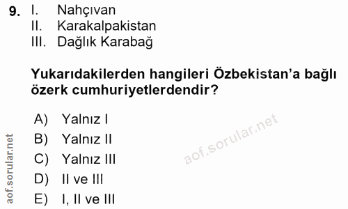 9. soru: 1. Nahçıvan Il. Karakalpakistan Ill. Dağlık Karabağ Yukarıdakilerden hangileri Özbekistan'a bağlı özerk cumhuriyetler…