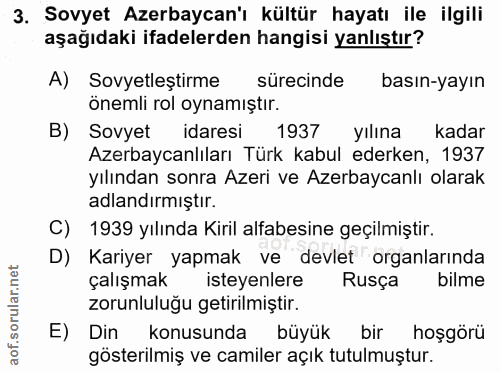 3. soru: Sovyet Azerbaycan'ı kültür hayatı ile ilgili aşağıdaki ifadelerden hangisi yanlıştır? A) Sovyetleştirme sürecinde bas…