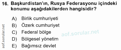 16. soru: Başkurdistan'ın, Rusya Federasyonu içindeki konumu aşağıdakilerden hangisidir? A) Birlik cumhuriyeti B) Özerk cumhuri…