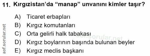 11. soru: Kırgızistan'da "manap" unvanını kimler taşır? A) Ticaret erbapları B) Kırgız komutanları C) Orta gelirli halk tabakas…