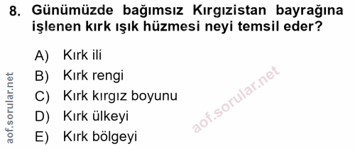 8. soru: Günümüzde bağımsız Kırgızistan bayrağına işlenen kırk ışık hüzmesi neyi temsil eder? A) Kırk ili B) Kırk rengi C) Kır…